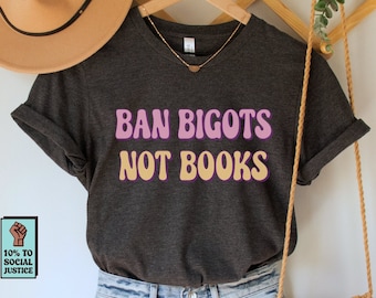 Ban Bigots Not Books Shirt, Read Banned Books Tee, Banned Books TShirt, Social Justice Top, Equality T-Shirt, Progressive Gift, Protest Tee