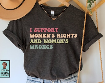 I Support Women's Rights and Women's Wrongs Shirt, Feminist TShirt, Pro Choice Gift, Roe v Wade Tee, Reproductive Rights, Feminism T-Shirt