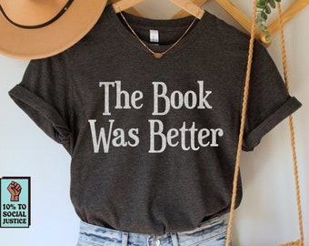 The Book was Better Shirt, Book Nerd T-Shirt, Book Lover Gift, Bibliophile T Shirt, Word Nerd Tee, Books were Better, Literary Shirt