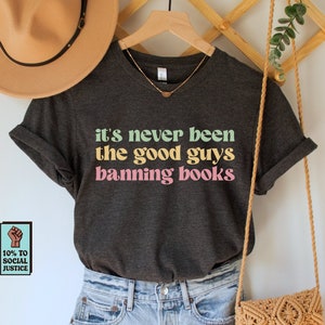 It&#39;s Never Been the Good Guys Banning Books Shirt, Read Banned Books Tee, Freadom TShirt, Reading Social Justice Top, Librarian T-Shirt Gift