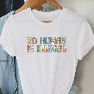 No Human is Illegal Shirt, Immigrant Rights TShirt, Social Justice Gift, Support Dreamers Tee, Antiracist Clothing, Human Rights Protest Top