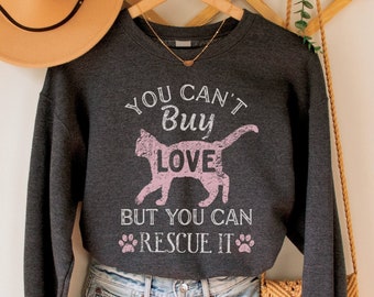 You Can't Buy Love But You Can Rescue It Sweatshirt, Adopt Don't Shop Sweater, Rescue Cat Mom Top, Cat Lover Gift, Live Love Rescue Shirt