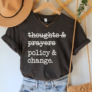 Thoughts and Prayers Policy and Change Shirt, Gun Reform T-Shirt, Civil Rights Tee, Human Rights TShirt, Equality Shirt, Progressive Top Dark Grey Heather