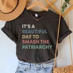 Smash the Patriarchy Shirt, Feminist T Shirt, Equal Rights Shirt, Feminism Shirt, It&#39;s a Beautiful Day to Smash the Patriarchy, Girl Power