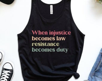 When Injustice Becomes Law Resistance Becomes Duty Tank, Protest Unisex Top, Pro Choice Tank, Social Justice Gift, Human Rights Equality Top