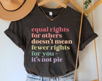 Equal Rights for Others Doesn't Mean Fewer Rights For You, It's Not Pie Shirt, Human Rights Tee, Social Justice Shirt, LGBTQ Pride, Equality