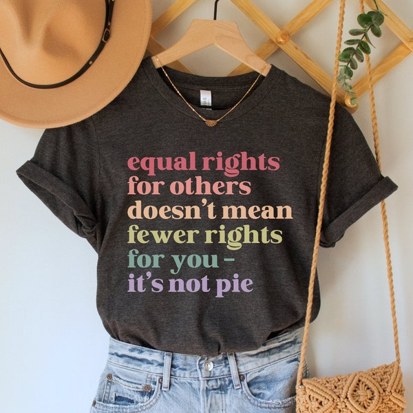 Equal Rights for Others Doesn't Mean Fewer Rights For You, It's Not Pie Shirt, Human Rights Tee, Social Justice Shirt, LGBTQ Pride, Equality