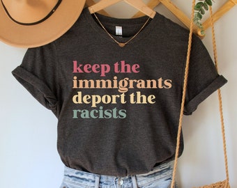 Keep the Immigrants Deport the Racists Shirt, No Human is Illegal Tee, Antiracist TShirt, Pro Immigrant Top, Immigration Social Justice Gift