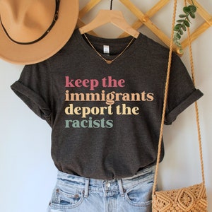 Keep the Immigrants Deport the Racists Shirt, No Human is Illegal Tee, Antiracist TShirt, Pro Immigrant Top, Immigration Social Justice Gift