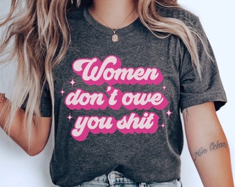 Women Don't Owe You Sh*t Shirt, Feminist TShirt, Women's Rights Shirt, Smash The Patriarchy, Feminism Gift, Reproductive Rights, Pro Choice