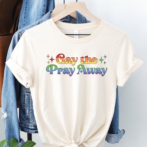 Gay the Pray Away Shirt, Funny Gay Pride Tee, LGBTQIA Pride TShirt, Pride Month Top, LGBTQ Rights Gift, Say Gay T-Shirt, Queer Protest Shirt