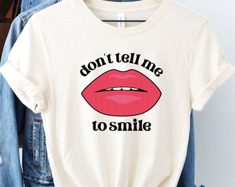 Don't Tell Me to Smile Shirt, Feminist TShirt, Girl Power Tee, Female Empowerment T-Shirt, Equal Rights Top, Feminism Lips, Social Justice