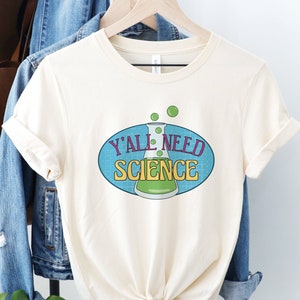 Y'all Need Science Shirt, Funny Science T-Shirt, Science is Real Tee, Gift for Scientists, Chemistry, Biology, Physics Teacher Clothing Natural