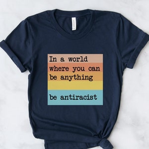 Be Antiracist Shirt, In a World Where You Can Be Anything T-Shirt, Antiracism T Shirt, Black Lives Matter Tee, Social Justice Activism Shirt