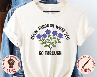 Grow Through What You Go Through Shirt, Personal Growth Tee, Mental Health TShirt, Wildflower T-Shirt, Self Love Top, Inspirational Gift