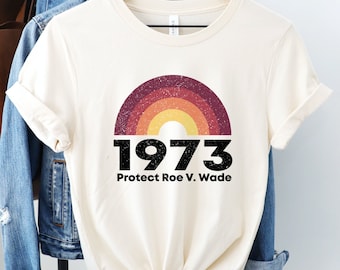 Protect Roe V. Wade Shirt, Pro Choice T-Shirt, 1973 T Shirt, Feminist Tee, Gift for Activists, My Body My Choice Top, Reproductive Rights