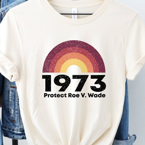 Protect Roe V. Wade Shirt Pro Choice Tshirt 1973 T Shirt Etsy