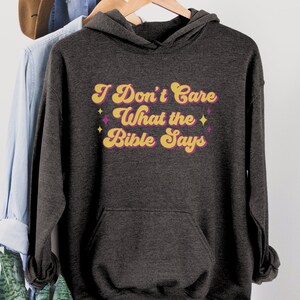 I Don't Care What the Bible Says Hoodie, Pro Choice Shirt, LGBTQIA Rights Top, Human Rights Gift, Social Justice Sweatshirt, Equal Rights