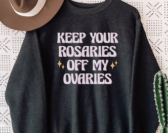 Keep Your Rosaries Off My Ovaries Sweatshirt, Pro Choice Premium Crewneck, Feminist Gift, Planned Parenthood Top, Reproductive Rights Shirt