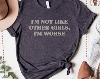 I'm Not Like Other Girls I'm Worse Shirt, Funny Feminist TShirt, Smash The Patriarchy