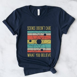 Science Doesn't Care What You Believe Shirt, Pro-Science T Shirt, Gift for Scientists, Science Is Real, Stand with Science Tee Shirt