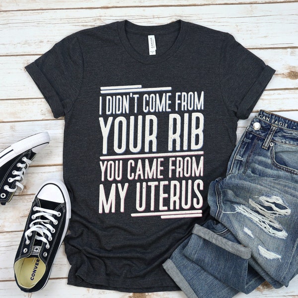 I Didn't Come From Your Rib, You Came From My Uterus Shirt, Funny Feminist Tee, Equal Rights Top, Feminism T-Shirt, Girl Power TShirt