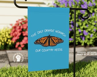 The Only Orange Monarch Our Country Needs Flag, Anti Trump Garden Flag