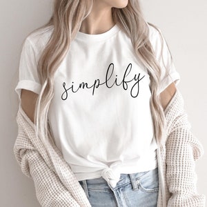 Simplify Shirt, Minimalist Shirt, Simple Living Shirt, Less is More T Shirt, Gift for Minimalists, Minimalist Design, Soft Premium Tee
