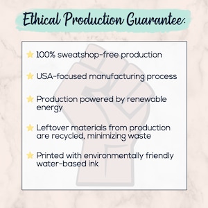 May include: A graphic with the text "Ethical Production Guarantee:" and bullet points. The points include "100% sweatshop-free production," "USA-focused manufacturing process," and "Production powered by renewable energy."