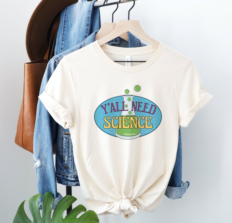 Y'all Need Science Shirt, Funny Science T-Shirt, Science is Real Tee, Gift for Scientists, Chemistry, Biology, Physics Teacher Clothing Natural