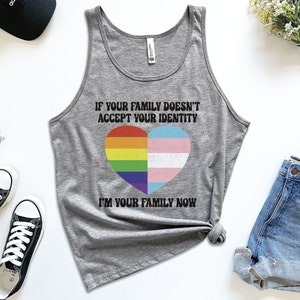 May include: Gray tank top with the text "If your family doesn't accept your identity I'm your family now" and a rainbow and transgender pride heart.