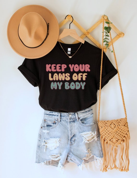 Keep Your Laws Off My Body Shirt, Bans Off Our Bodies T-Shirt, Pro Roe TShirt, Roe v Wade Tee, Pro-Choice Clothing, Feminist Protest Top