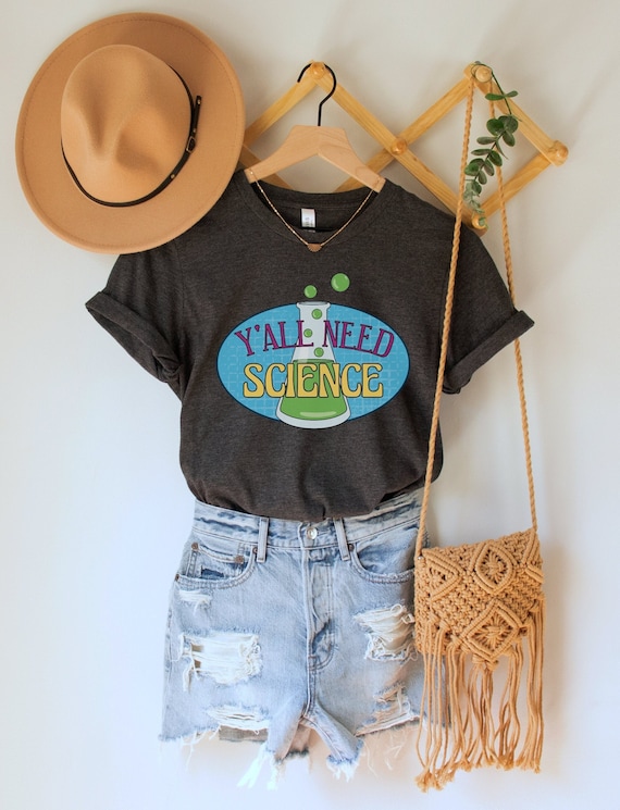 Y'all Need Science Shirt, Funny Science T-Shirt, Science is Real Tee, Gift for Scientists, Chemistry, Biology, Physics Teacher Clothing