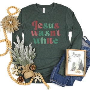 Jesus Wasn&#39;t White Long Sleeve Shirt, Liberal Christmas Tee, Antiracist TShirt, Antiracism Gift, Progressive Xmas Top, Funny Leftist Holiday
