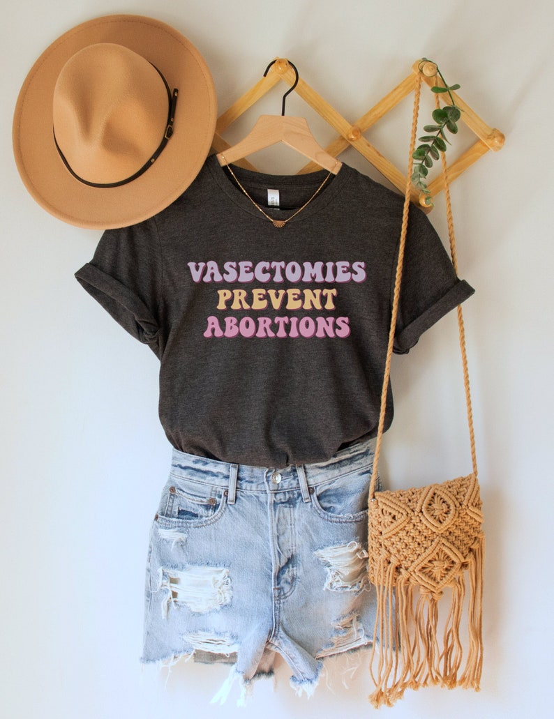 Vasectomies Prevent Abortions Shirt, ProChoice T-Shirt, Feminist TShirt, Bans Off Our Bodies Tee, Protest Apparel, Reproductive Rights Top 