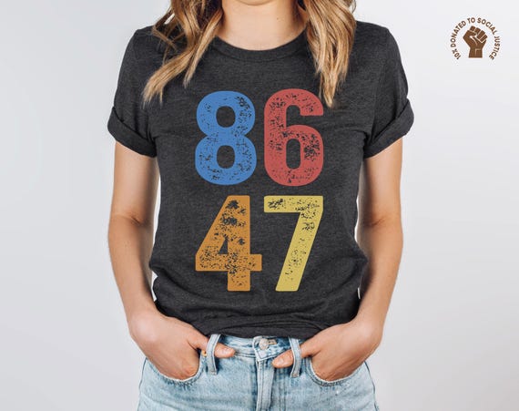 86 47 Shirt, Anti Trump Tee, Resist TShirt, Anti Fascist Tee, Progressive Protest Top, Social Justice Gift, Stop Project 2025, Impeach Trump