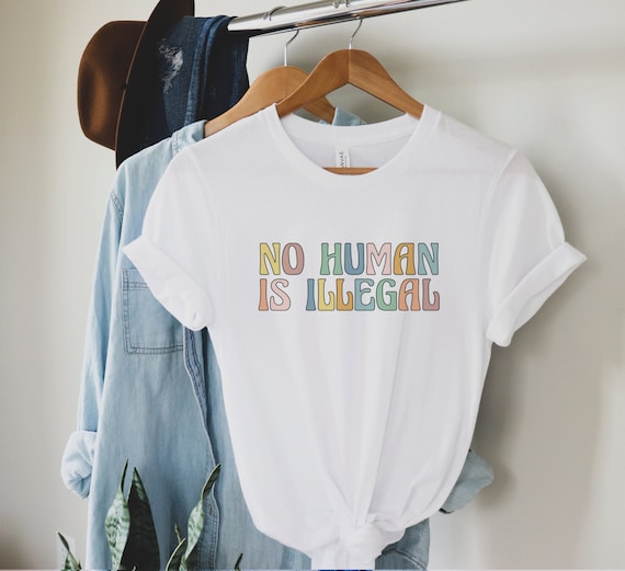 No Human is Illegal Shirt, Immigrant Rights TShirt, Social Justice Gift, Support Dreamers Tee, Antiracist Clothing, Human Rights Protest Top