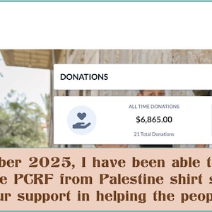 Image stating that as of September 2025 I have been able to donate over $6800 to the Palestine Children's Relief Fund thanks to shirt sales. The image has a screenshot of the PCRF donation portal showing all time donations of $6,865.00