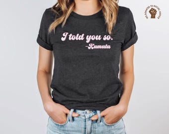 I Told You So Kamala Shirt, Harris Walz Tee, Feminist Top, Vote Blue Shirt, Progressive Top, Democrat Liberal Gift, Anti Trump Protest Shirt