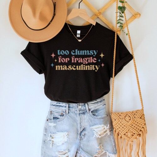 Too Clumsy for Fragile Masculinity Shirt, Funny Feminist Tee, Girl Power TShirt, Smash the Patriarchy Top, Equal Rights Tee, Social Justice