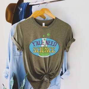 Y'all Need Science Shirt, Funny Science T-Shirt, Science is Real Tee, Gift for Scientists, Chemistry, Biology, Physics Teacher Clothing Heather Olive