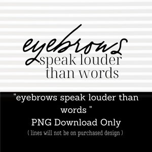 Eyebrows - Louder Than Words Sublimation PNG Download