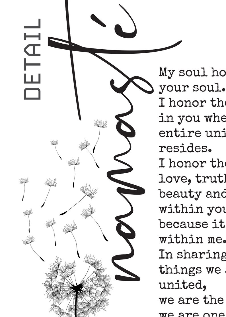 May include: Black and white illustration of a dandelion with seeds blowing in the wind. The text "namast&eacute;" is written in a stylized font on the right side of the image. The text below the illustration reads: "My soul honors your soul. I honor the in you where entire unity resides. I honor the love, truth, beauty and within you because it within me. In sharing things we are united, we are the we are one."