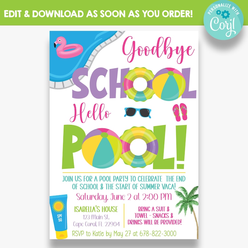 May include: A colorful pool party invitation with the text "Goodbye School Hello Pool!"  The invitation features a pool, beach balls, sunglasses, and flip-flops. It includes details for a pool party to celebrate the end of school and the start of summer vacation. The party is scheduled for Saturday, June 2 at 2:00 PM at Isabella's House, 123 Main St., Cape Coral, FL 22904. RSVP to Katie by May 27 at 678-822-3000.