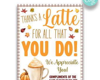 May include: A white sign with brown and white checkered border. The sign says "Thanks a Latte for all that you do! We Appreciate You! Compliments of the Cape Elementary PTO". The sign has a watercolor illustration of a pumpkin, a cup of latte, and fall leaves.