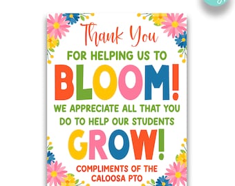 May include: A colorful printable sign with flowers and the text "Thank You for helping us to BLOOM! We appreciate all that you do to help our students GROW! Compliments of the Caloosa PTO. Two Sizes Include - 8" X 10" and 16" X 20"