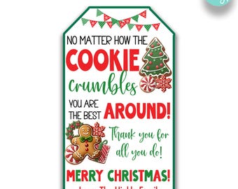 May include: A green and red Christmas gift tag with a gingerbread cookie design. The tag reads "No matter how the cookie crumbles you are the best around! Thank you for all you do! Merry Christmas! Love, The Hinkle Family."