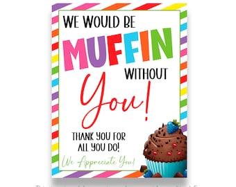 May include: A printable sign with a colorful striped border and the text "We would be muffin without you! Thank you for all you do! We appreciate you!"  A cartoon cupcake with chocolate frosting and blueberries is in the bottom right corner.