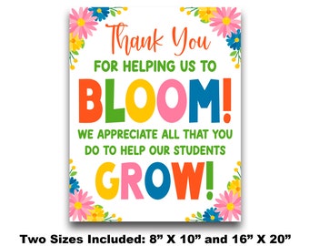 May include: A printable sign with colorful flowers and the text "Thank You for Helping Us to BLOOM! We Appreciate All That You Do to Help Our Students GROW!" in a rainbow font. The sign is available in two sizes: 8" x 10" and 16" x 20".