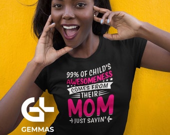 99% Of The Child's Awesomeness Comes From Their Mom Just Saying || Mama T shirt || Funny Mother Day Shirt || Cool Mama Tee || Shirt For Mom